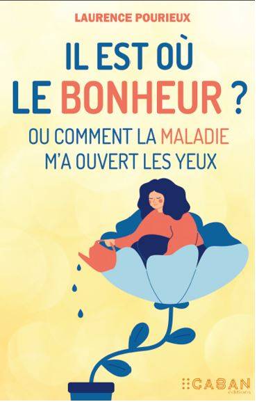 Il est où le bonheur ? ou Comment la maladie m'a ouvert les yeux | Laurence Pourieux