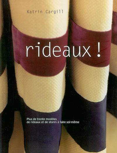 Rideaux ! : plus de trente modèles de rideaux et de store à faire soi-même | Katrin Cargill, David Hiscock, Catherine Ceresne, Renée Méry