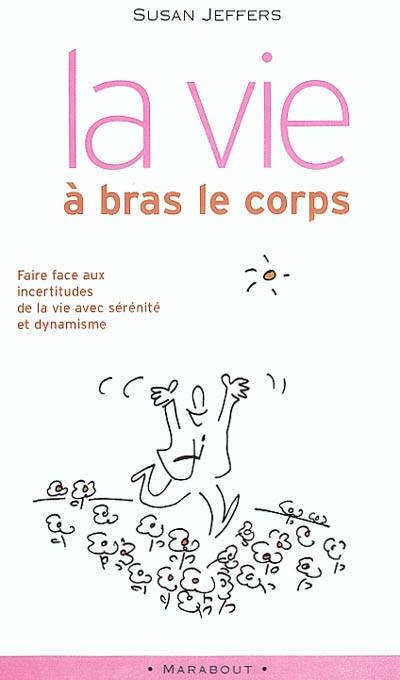 La vie à bras le corps : faire face à l'incertitude : des clés innovantes pour trouver la sérénité face à l'inconnu | Susan Jane Jeffers