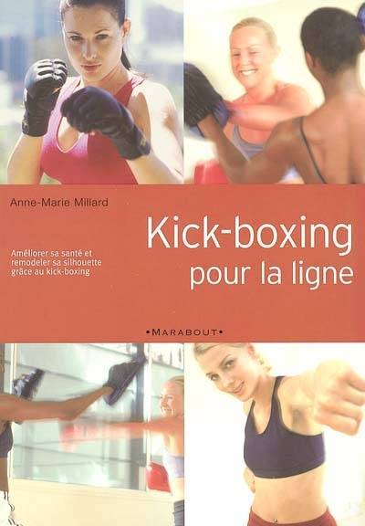 Kick-boxing pour la ligne : améliorer sa santé et remodeler sa silhouette grâce au kick-boxing | Anne-Marie Millard