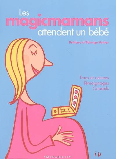 Les magicmamans attendent un bébé : trucs et astuces, témoignages, conseils | Edwige Antier