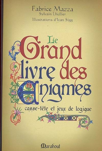 Le grand livre des énigmes : casse-tête et jeux de logique | Fabrice Mazza, Sylvain Lhullier, Ivan Sigg