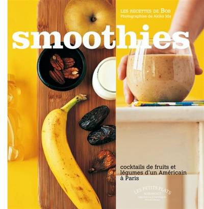 Smoothies : les recettes de Bob | Marc Grossman, Akiko Ida, Anne-Claire Levaux