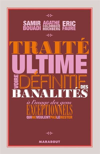 Traité ultime, voire définitif des banalités : à l'usage des gens exceptionnels qui ne veulent pas le rester | Samir Bouadi, Agathe Colombier, Eric Faure