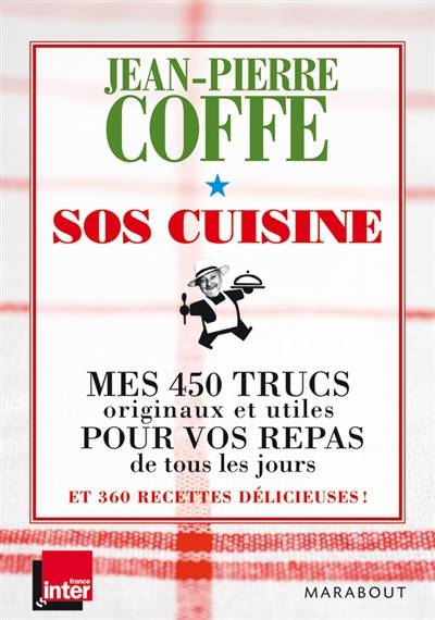 SOS cuisine : mes 450 trucs originaux et utiles pour vos repas de tous les jours et 360 recettes délicieuses ! | Jean-Pierre Coffe