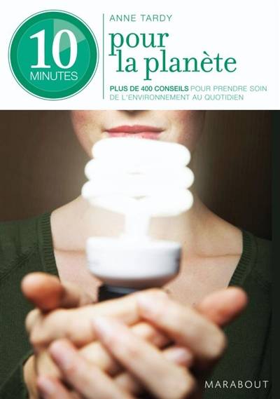 10 minutes pour la planète : 300 éco-gestes au quotidien | Anne Tardy, Frédérique Thyss