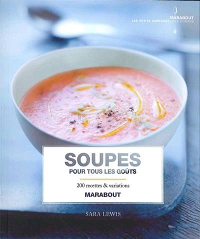 Soupes pour tous les goûts : 200 recettes & variations | Sara Lewis, Véronique Dreyfus