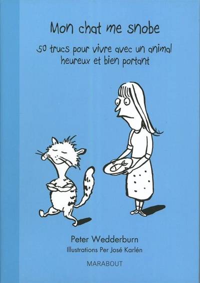 Mon chat me snobe : 50 trucs pour vivre avec un animal heureux et bien portant | Peter Wedderburn, Per José Karlén