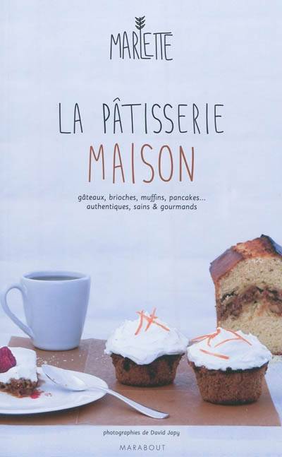 La pâtisserie maison : authentique, saine et gourmande : gâteaux, brioches, muffins, pancakes... | Marlette, David Japy, Elodie Rambaud