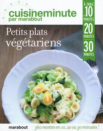 Petits plats végétariens : 360 recettes en 10, 20 ou 30 minutes ! | Sunil Vijayakar, Florence Raffy