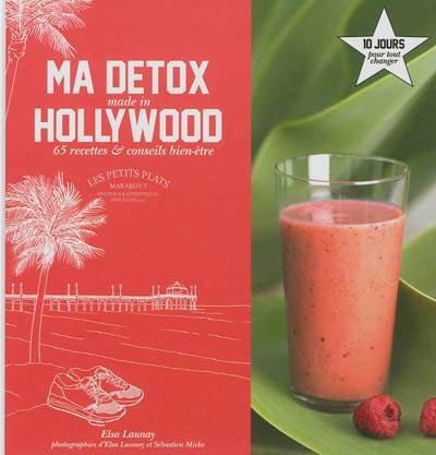 Ma détox made in Hollywood : 10 jours pour tout changer : 65 recettes & conseils bien-être | Elsa Launay, Sébastien Micke, Jane Teasdale