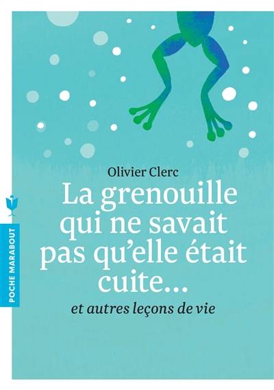 La grenouille qui ne savait pas qu'elle était cuite... : et autres leçons de vie | Olivier Clerc