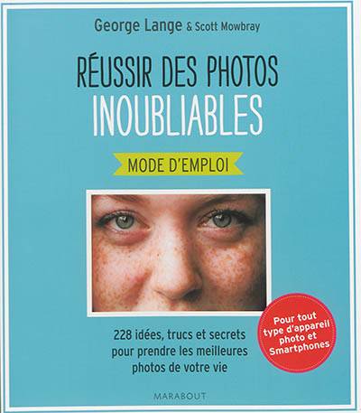 Réussir des photos inoubliables, mode d'emploi : 228 idées, trucs et secrets pour prendre les meilleures photos de votre vie | George Lange, Scott Mowbray