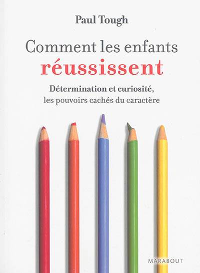 Comment les enfants réussissent : détermination et curiosité, les pouvoirs cachés du caractère | Paul Tough, Florence Paban