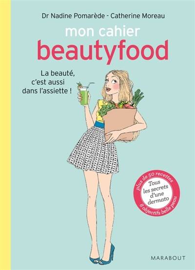 Mon cahier beautyfood : la beauté, c'est aussi dans l'assiette ! | Nadine Pomarède, Catherine Moreau, Delphine Soucail