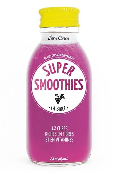 Super smoothies, la bible : 61 recettes aux superfoods : 12 cures riches en fibres et en vitamines | Fern Green, Deirdre Rooney, Marion Richaud-Villain