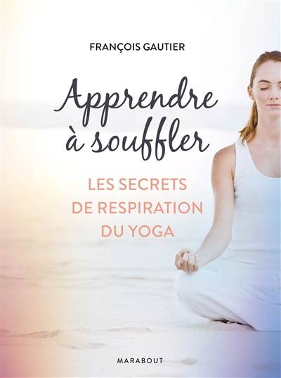 Apprendre à souffler : les secrets de respiration du yoga | Francois Gautier, Sally Bornot, Fabienne Travers