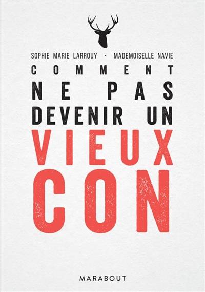 Comment ne pas devenir un vieux con : guide et entretiens autour d'un mal qui nous guette tous | Sophie Marie Larrouy, Mademoiselle Navie