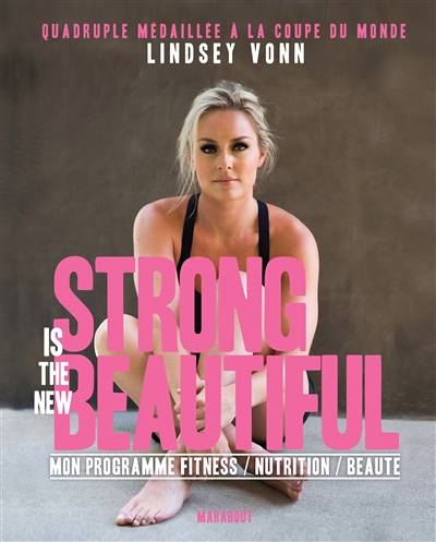 Strong is the new beautiful : mon programme fitness, nutrition, beauté | Lindsey Vonn, Lauren Ross, Elisabeth Luc