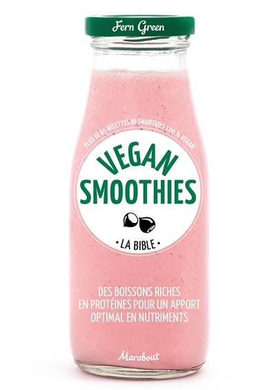 Vegan smoothies : plus de 65 recettes de smoothies 100 % vegan : des boissons riches en protéines pour un apport optimal en nutriments, la bible | Fern Green, Beatriz da Costa, Frances Boswell, Marie Joncquez