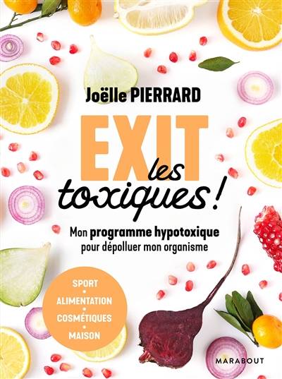 Exit les toxiques ! : mon programme hypotoxique pour dépolluer mon organisme : alimentation, santé, environnement, beauté | Joëlle Pierrard, Myriam Gauthier-Moreau