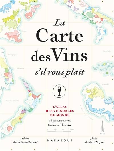 La carte des vins s'il vous plaît : l'atlas des vignobles du monde : 56 pays, 110 cartes, 8.000 ans d'histoire | Jules Gaubert-Turpin, Adrien Grant Smith Bianchi