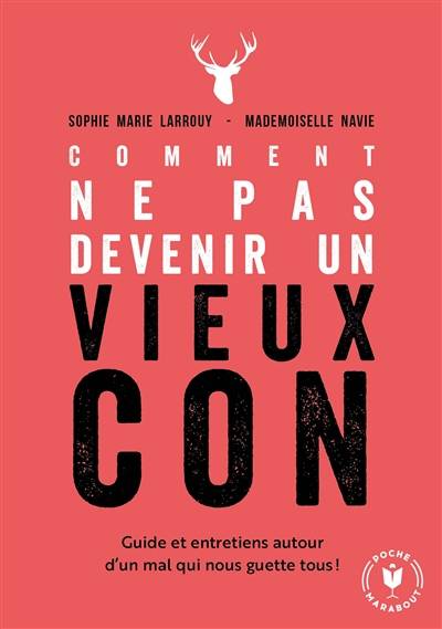 Comment ne pas devenir un vieux con : guide et entretiens autour d'un mal qui nous guette tous | Sophie Marie Larrouy, Mademoiselle Navie