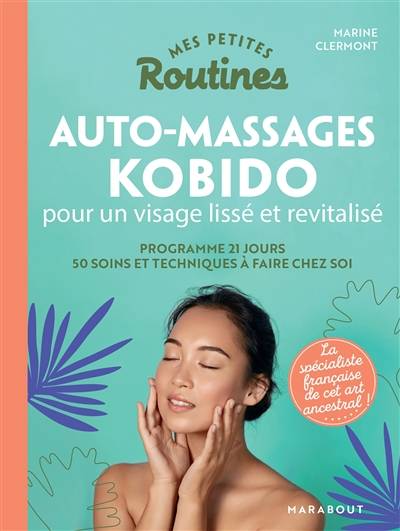 Mes petites routines auto-massages kobido pour un visage lissé et revitalisé : programme 21 jours : 50 soins et techniques à faire chez soi | Marine Clermont