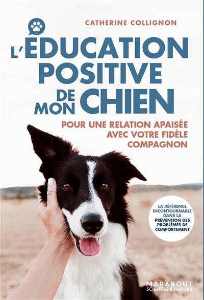 L'éducation positive de mon chien : pour une relation apaisée avec votre fidèle compagnon | Catherine Collignon, Natacha Harry