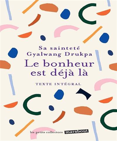 Le bonheur est déjà là : texte intégral | Gyalwang Drukpa 12, Kate Adams, Frédéric Lenoir, Louise Henri