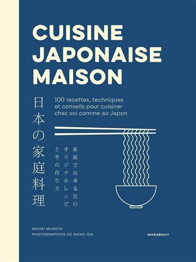 Cuisine japonaise maison : 100 recettes, techniques et conseils pour cuisiner chez soi comme au Japon | Maori Murota, Akiko Ida