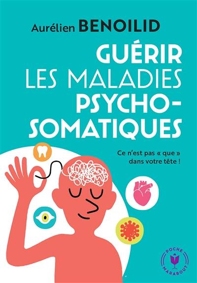 Guérir les maladies psychosomatiques : ce n'est pas que dans votre tête ! | Aurelien Benoilid