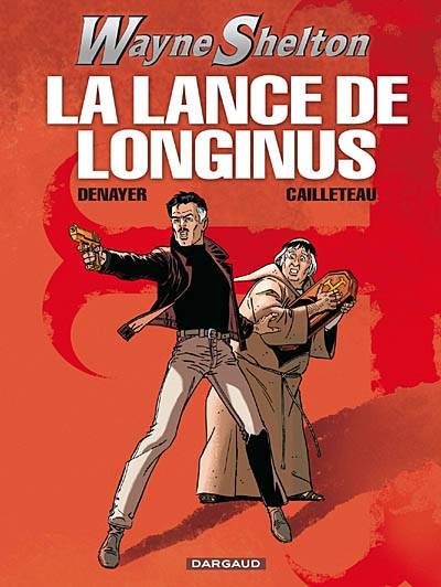 Wayne Shelton. Vol. 7. La lance de Longinus | Christian Denayer, Thierry Cailleteau, Bertrand Denoulet