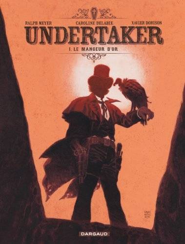 Undertaker. Vol. 1. Le mangeur d'or | Xavier Dorison, Ralph Meyer, Caroline Delabie, Ralph Meyer