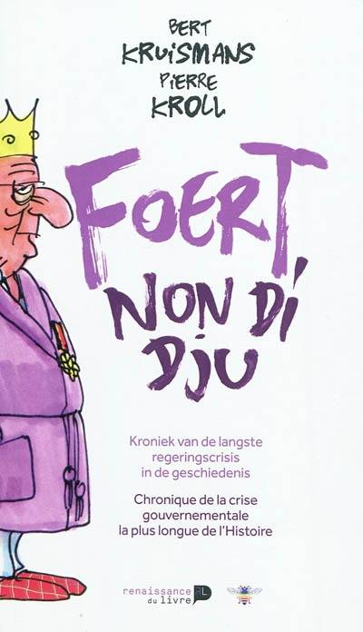 Foert non di dju : chronique de la crise gouvernementale la plus longue de l'histoire. Foert non di dju : kroniek van de langste regeringscris in de geschiedenis | Bert Kruismans, Pierre Kroll