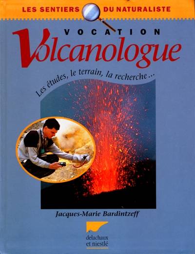 Vocation volcanologue : les études, le terrain, la recherche... | Jacques-Marie Bardintzeff