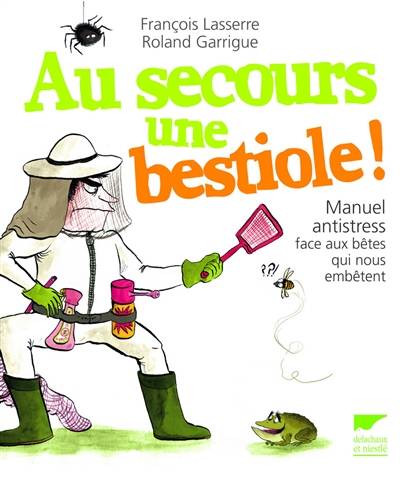 Au secours une bestiole ! : manuel antistress face aux bêtes qui nous embêtent | Francois Lasserre, Roland Garrigue