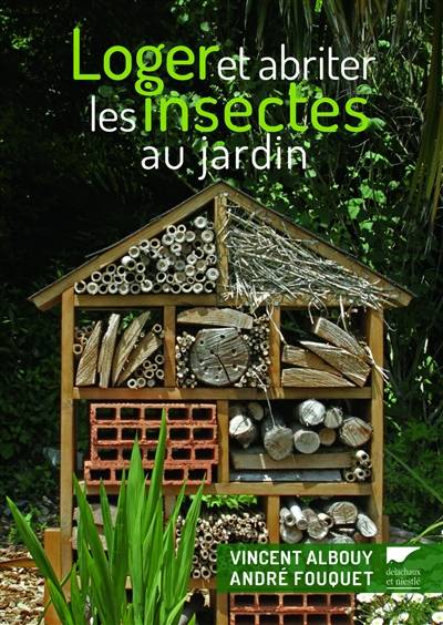 Loger et abriter les insectes au jardin | Vincent Albouy, Andre Fouquet