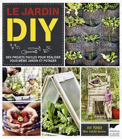 Le jardin DIY : des projets faciles pour réaliser vous-même jardin et potager | Mat Pember, Dillon Seitchik-Reardon