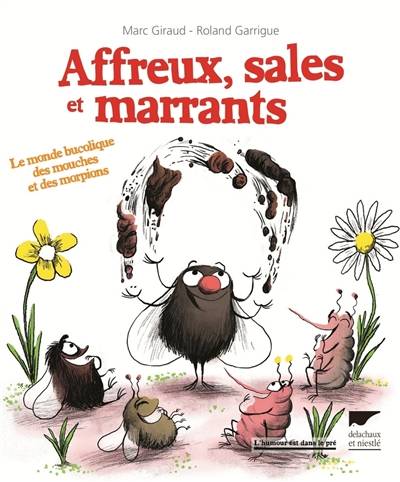 Affreux, sales et marrants : le monde bucolique des mouches et des morpions | Marc Giraud, Roland Garrigue