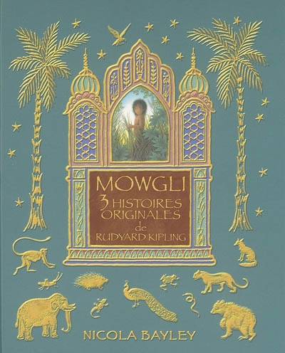 Mowgli : 3 histoires originales de Rudyard Kipling | Rudyard Kipling, Nicola Bayley, Robert d' Humières, Louis Fabulet