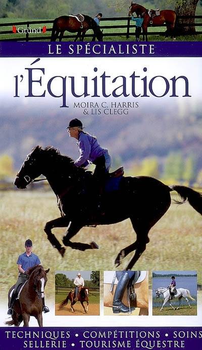 L'équitation : techniques, compétitions, soins, sellerie, tourisme équestre | Moira C. Harris, Lis Clegg, Marie-Céline Cassanhol