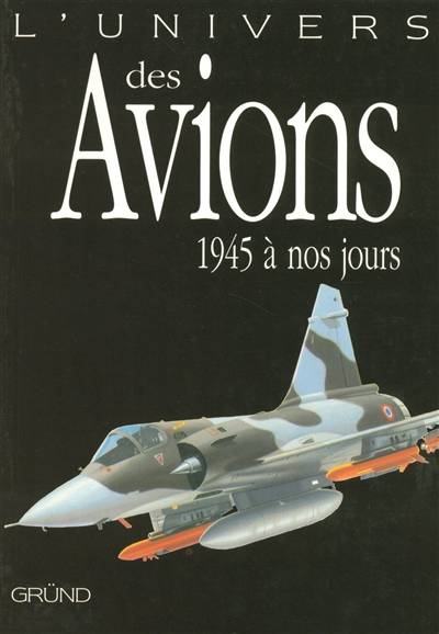 L'univers des avions, 1945 à nos jours | Malcom V. Lowe, John Batchelor, Jean-Pierre Dauliac