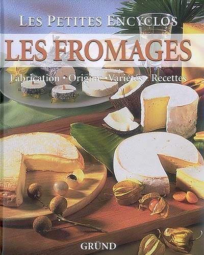 Les fromages : fabrication, origine, variétés, recettes | Anne Iburg