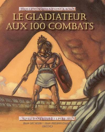 Le gladiateur aux 100 combats : tous les chemins mènent à Rome | Jean-Luc Bizien, Jean-Philippe Chabot