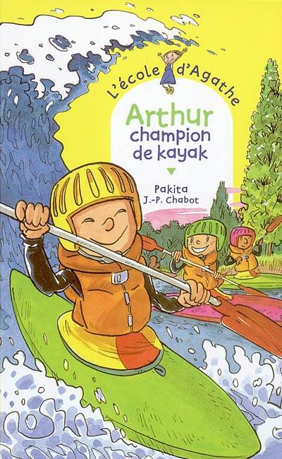 L'école d'Agathe. Vol. 22. Arthur champion de kayak | Pakita, Jean-Philippe Chabot