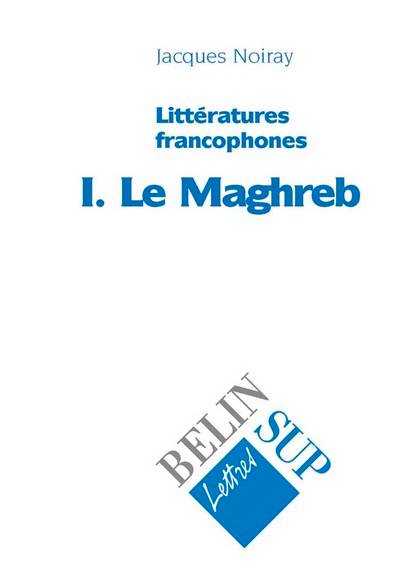 Littératures francophones. Vol. 1. Le Maghreb | Jacques Noiray