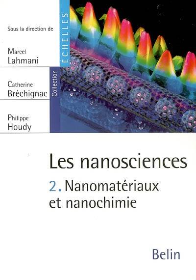 Les nanosciences. Vol. 2. Nanomatériaux et nanochimie | Marcel Lahmani, Catherine Brechignac, Philippe Houdy