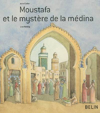 Moustafa et le mystère de la médina | Anne Cadier, Lise Herzog