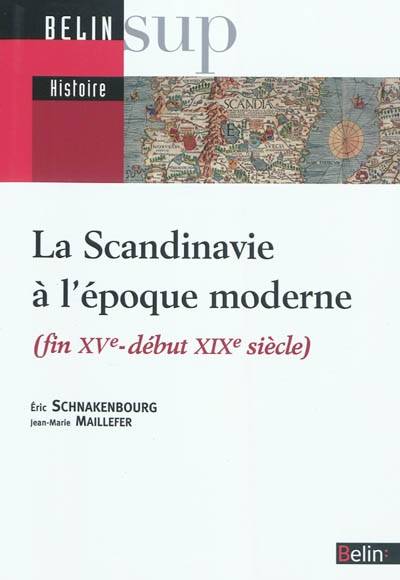 La Scandinavie à l'époque moderne : fin XVe-début XIXe siècle | Eric Schnakenbourg, Jean-Marie Maillefer